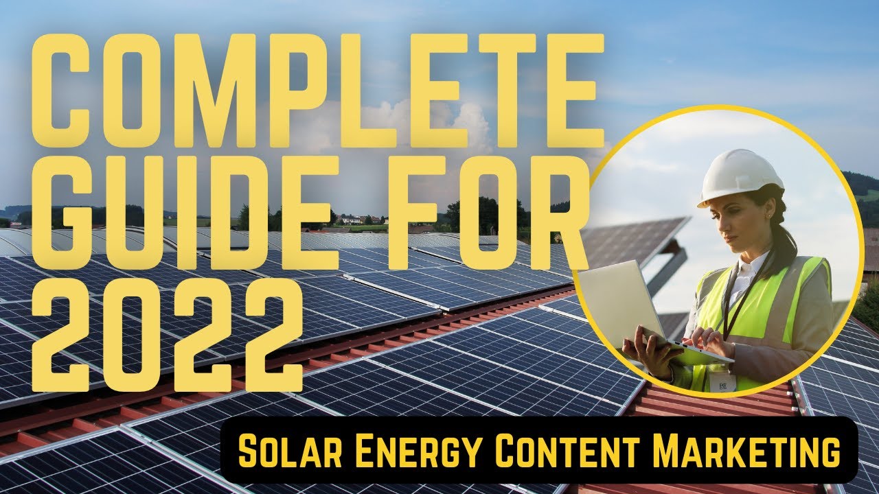 Complete Guide to Solar Energy Content Marketing in 2022