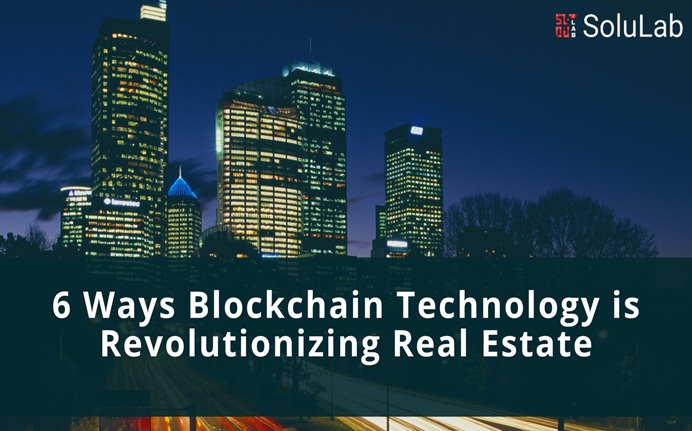 6 Ways Blockchain Technology is Revolutionizing Real Estate