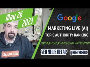 Google Marketing Live AI Ads, Google Search Ranking Update, Topic Authority Ranking System & More