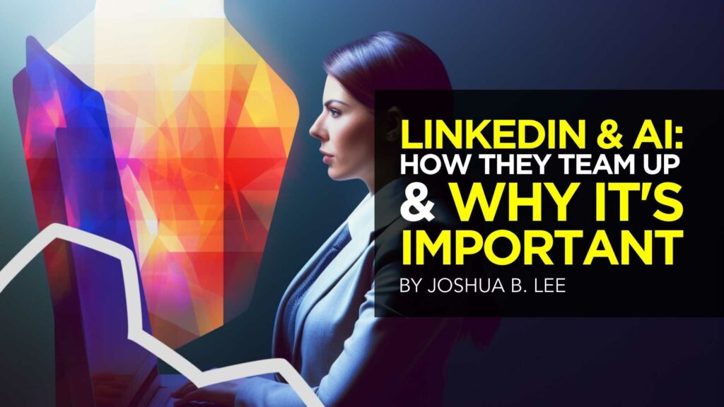 LinkedIn & AI: How They Team Up & Why It's Important