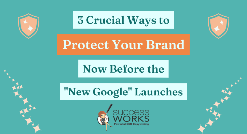 3 Ways To Protect Your Brand Now Before the New Google Launches