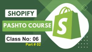Complete Shopify Course | Shopify Dropshipping | Pashto Course Class No 06 Part 02 |