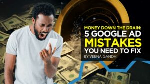 Money Down the Drain: 5 Google Ad Mistakes You Need to Fix