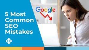 The 5 Most Common Search Engine Optimization (SEO) Mistakes