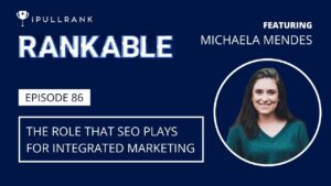 The Role That SEO Plays For Integrated Marketing ft Michaela Mendes - Rankable Ep. 86