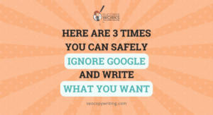 Here are 3 times you can safely ignore Google and write what you want
