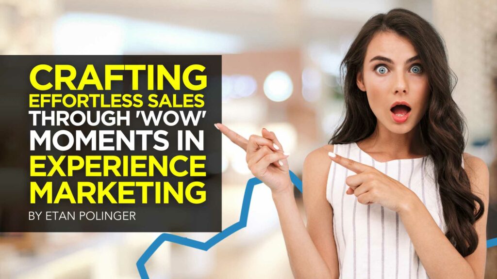 Crafting Effortless Sales Through 'Wow' Moments in Experience Marketing