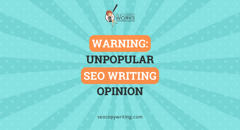 Warning: Unpopular SEO writing opinion